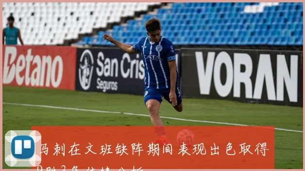马刺在文班缺阵期间表现出色取得9胜3负佳绩分析