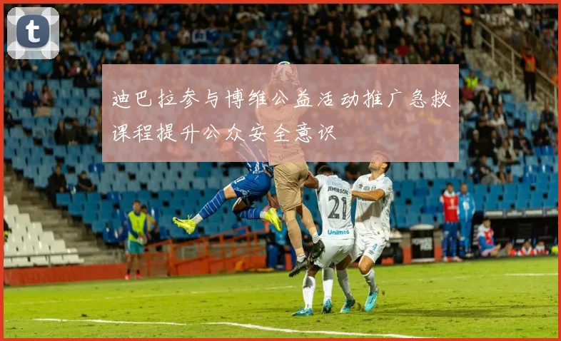 迪巴拉参与博维公益活动推广急救课程提升公众安全意识