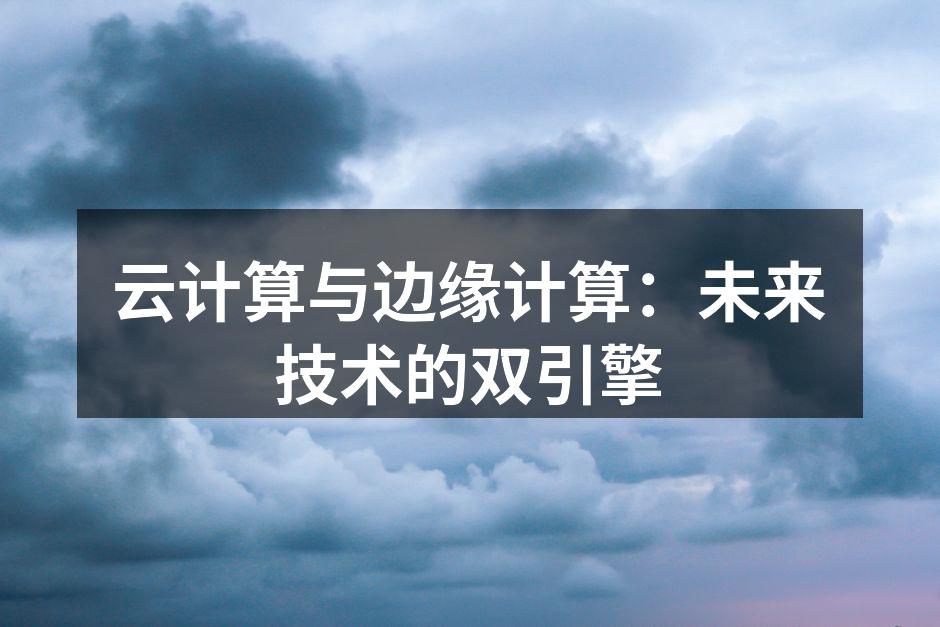 云计算与边缘计算：未来技术的双引擎